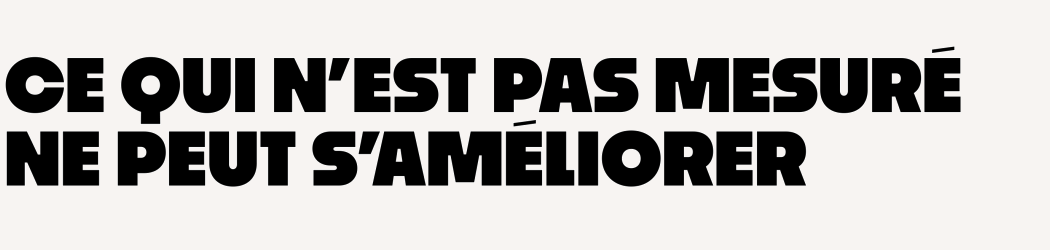 Ce qui n 'est pas mesuré ne peut s'amélioter